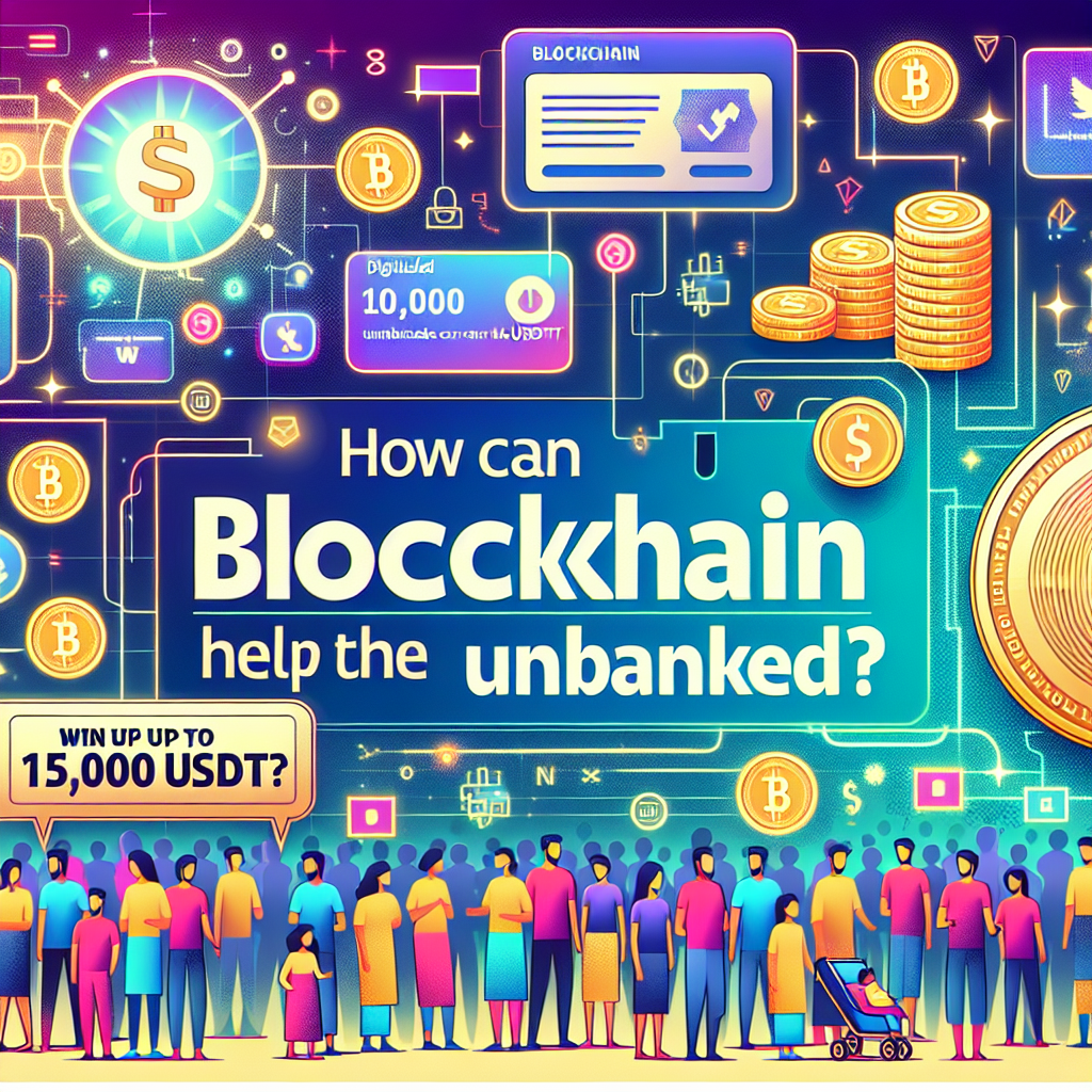 ¿Cómo puede blockchain ayudar a los no bancarizados? Gana hasta 15,000 USDT.
